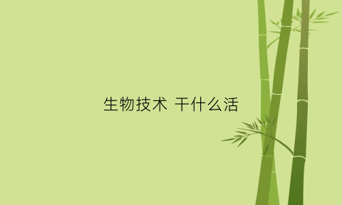 生物技术干什么活(生物技术干什么活的)